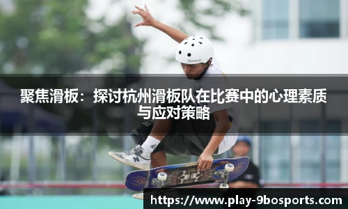 聚焦滑板：探讨杭州滑板队在比赛中的心理素质与应对策略